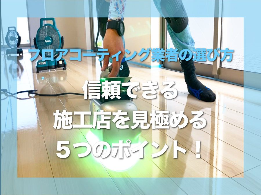 フロアコーティング業者の選び方｜信頼できる施工店を見極める５つのポイント