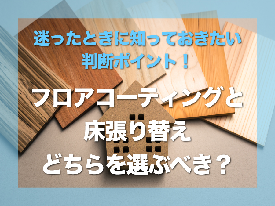 フロアコーティングと床張り替え、どちらを選ぶべき？｜関西で多い相談をもとに解説！