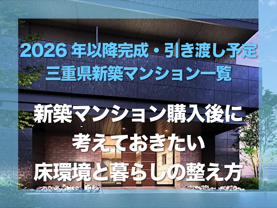 2026年以降完成・引き渡し予定の三重県新築マンション一覧｜新築マンション購入後に考えておきたい床環境と暮らしの整え方