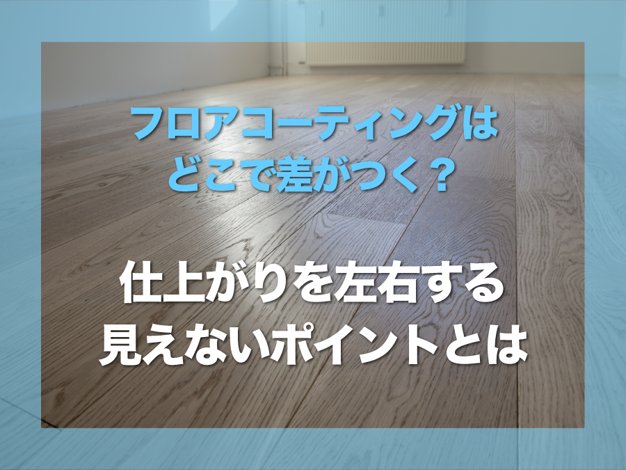 フロアコーティングはどこで差がつく？仕上がりを左右する見えないポイントとは【関西・戸建て｜エーステック】