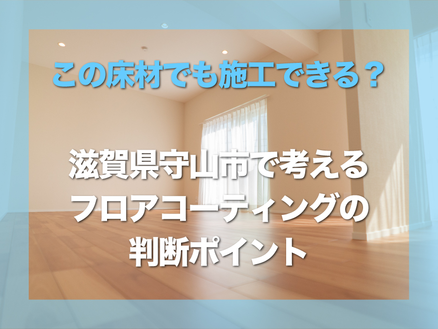守山市でフロアコーティングを検討中の方へ｜“この床材でも施工できる？”と不安な方へ