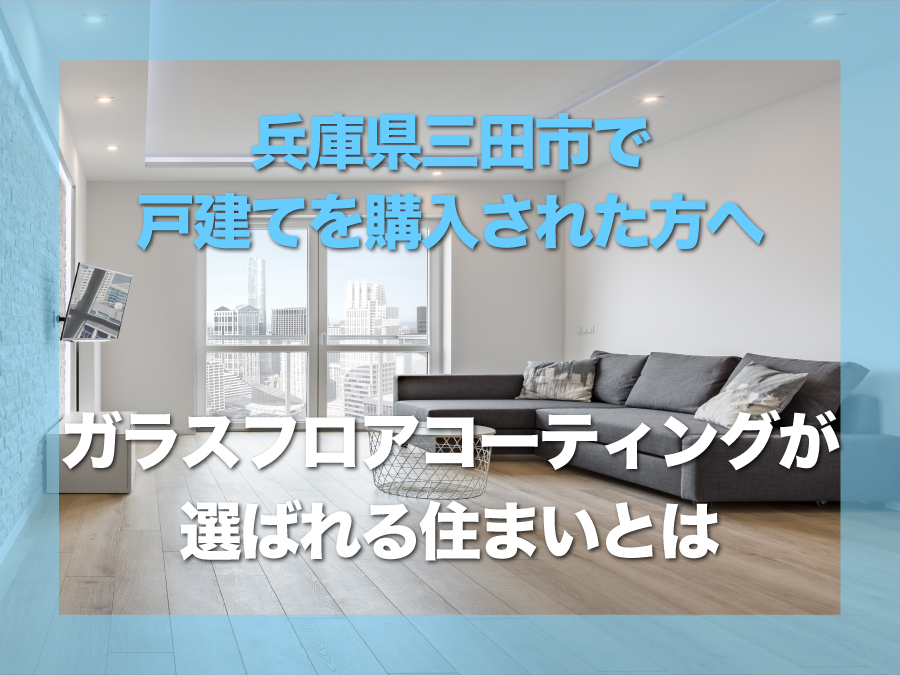 三田市新築戸建てガラスフロアコーティングが選ばれる理由と特徴解説