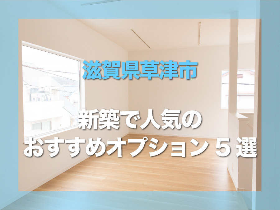 草津市でフロアコーティングと一緒に検討したい新築オプションを紹介
